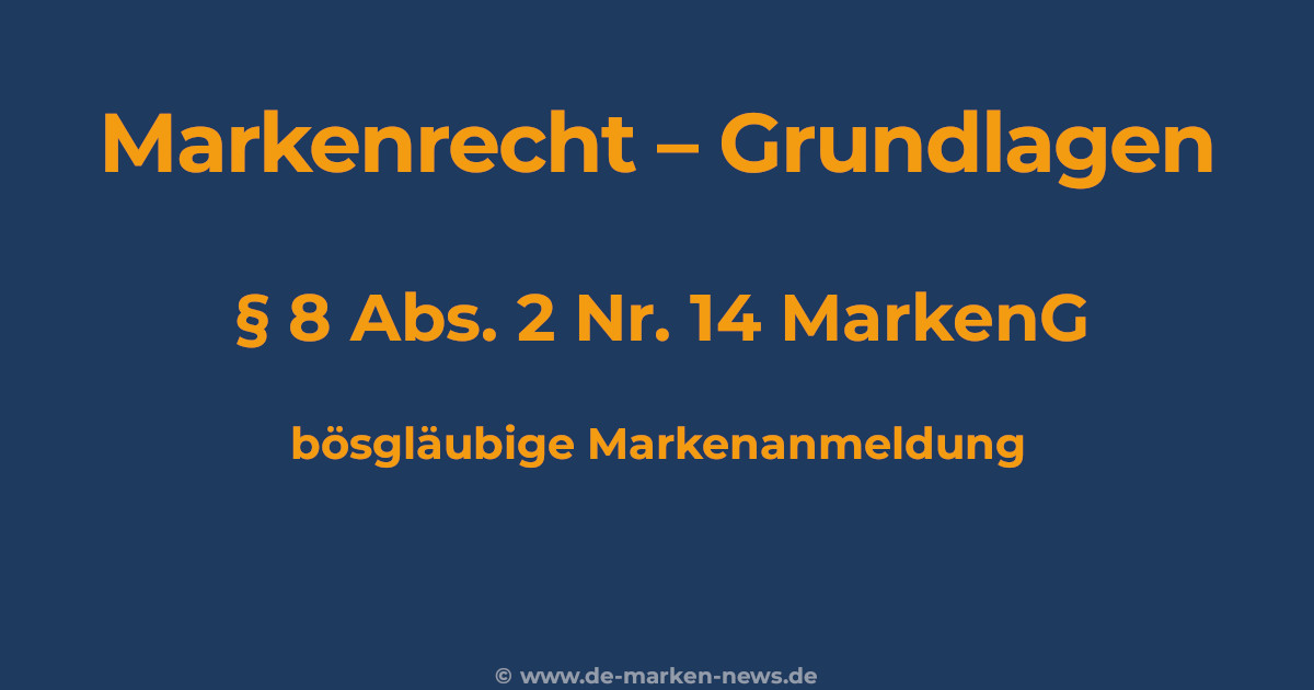 Bösgläubige Markenanmeldung nach § 8 Abs. 2 Nr. 14 MarkenG