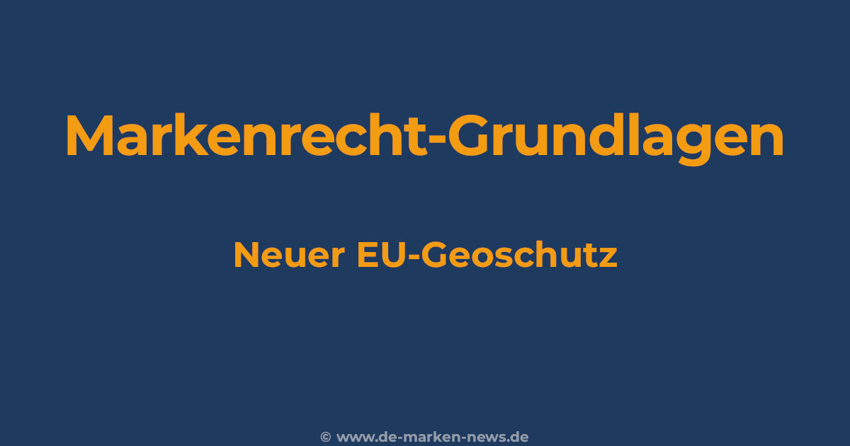 EU-Geoschutz für handwerkliche und industrielle Erzeugnisse – geografische Angaben im Markenrecht