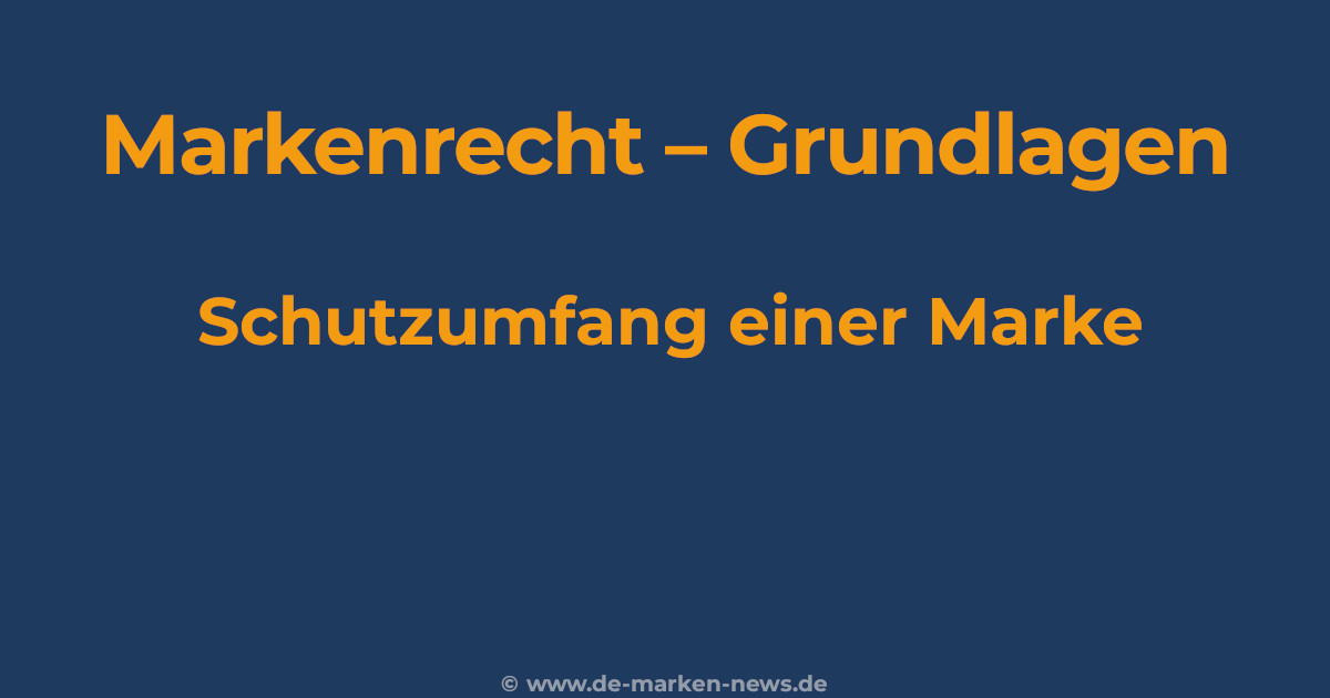 Schutzumfang einer Marke und Verwechslungsgefahr im Markenrecht
