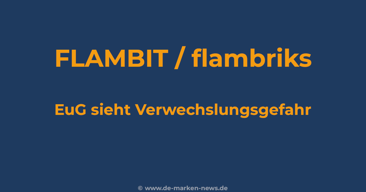 eug-verwechslungsgefahr-flambit-flambriks EuG T-301/25: FLAMBIT vs. flambriks – Verwechslungsgefahr bei Anzündhilfen.